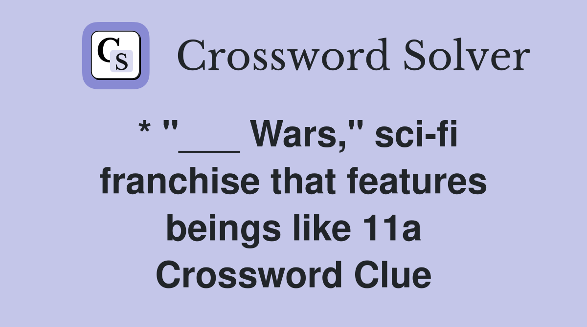 * "___ Wars," sci-fi franchise that features beings like 11a Crossword Clue