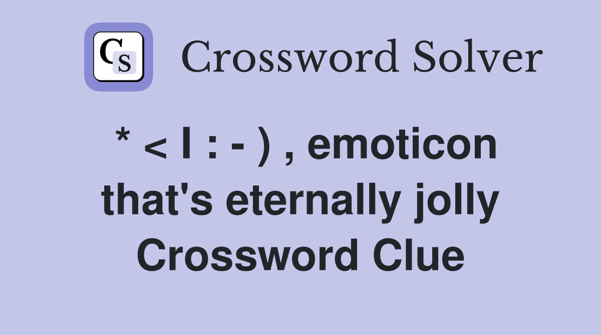 * < I : - ) , emoticon that's eternally jolly Crossword Clue