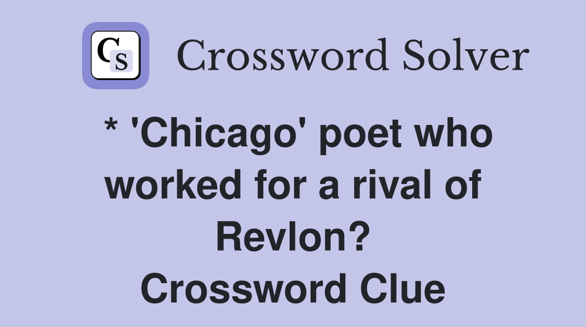 * 'Chicago' poet who worked for a rival of Revlon? Crossword Clue