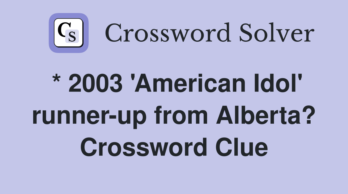 * 2003 'American Idol' runner-up from Alberta? Crossword Clue