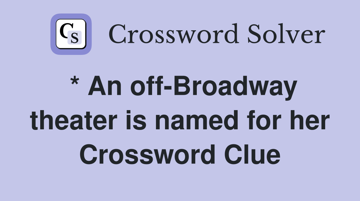 * An off-Broadway theater is named for her Crossword Clue