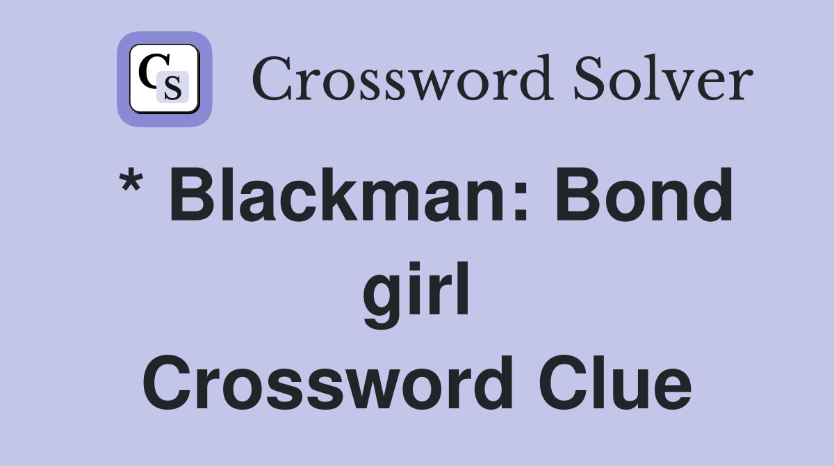 * Blackman: Bond girl Crossword Clue