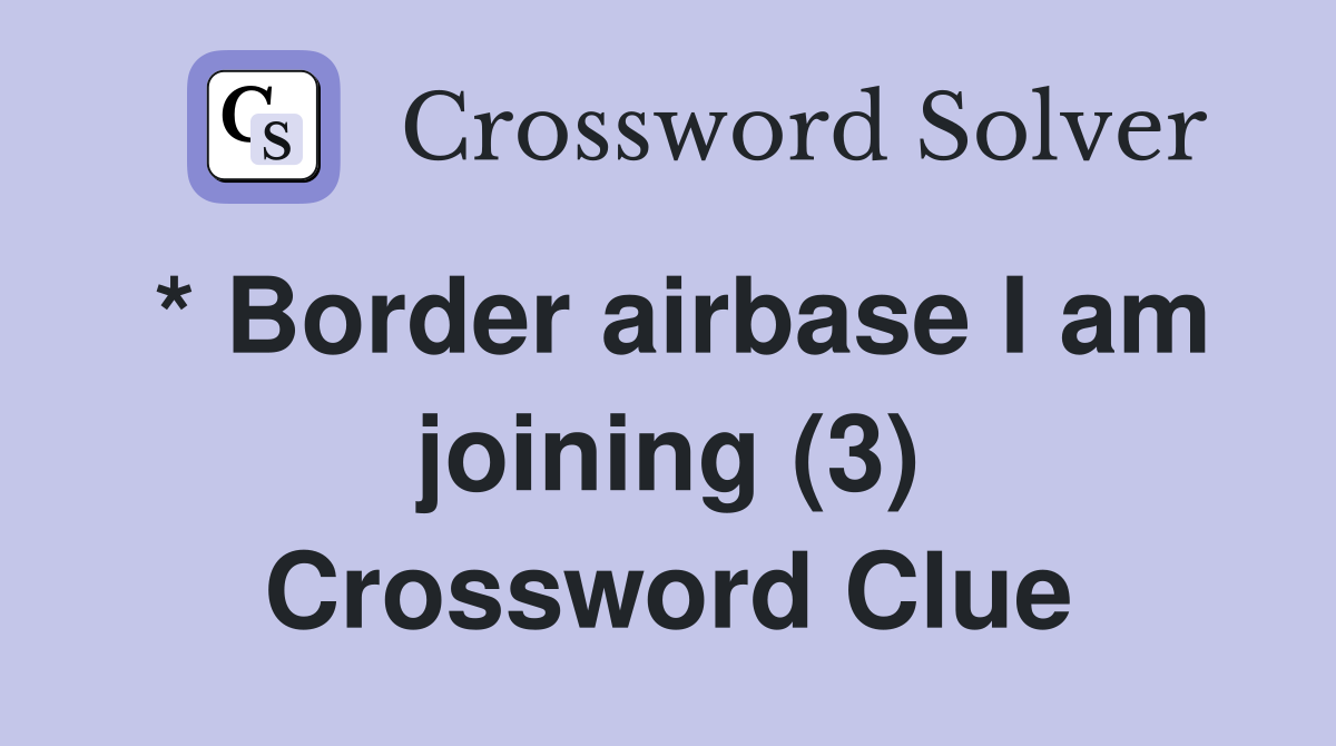 * Border airbase I am joining (3) Crossword Clue