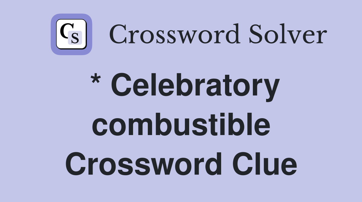 * Celebratory combustible Crossword Clue