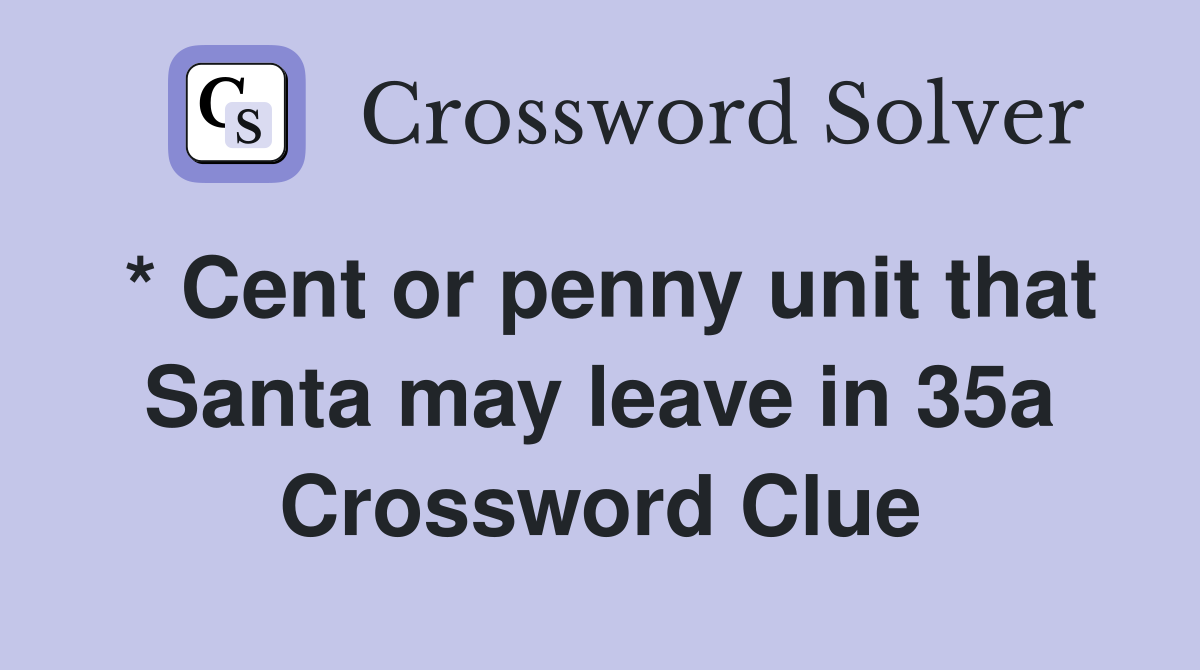 * Cent or penny unit that Santa may leave in 35a Crossword Clue