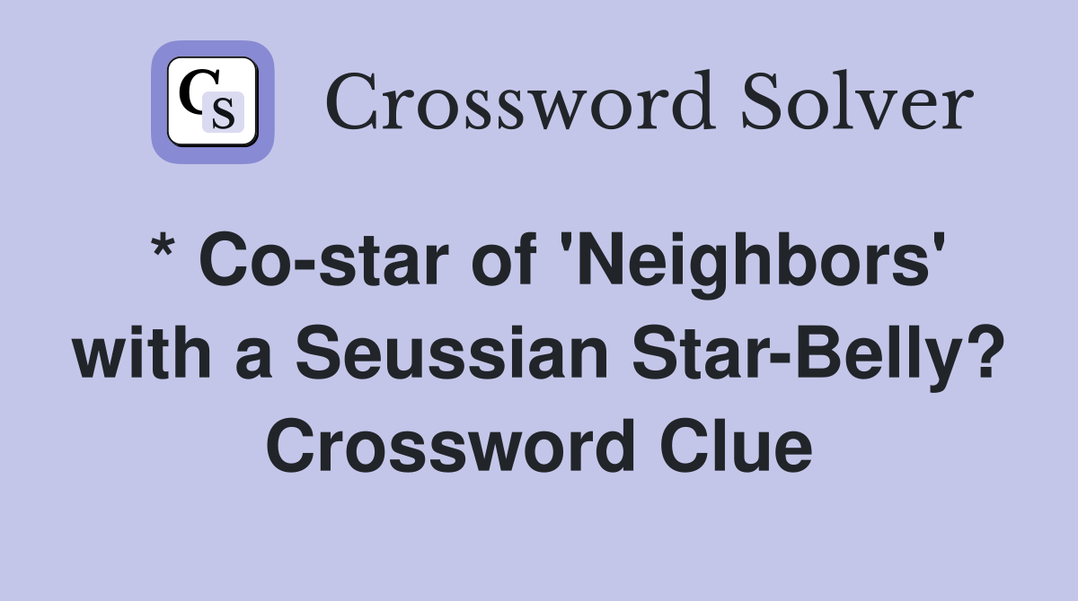 * Co-star of 'Neighbors' with a Seussian Star-Belly? Crossword Clue