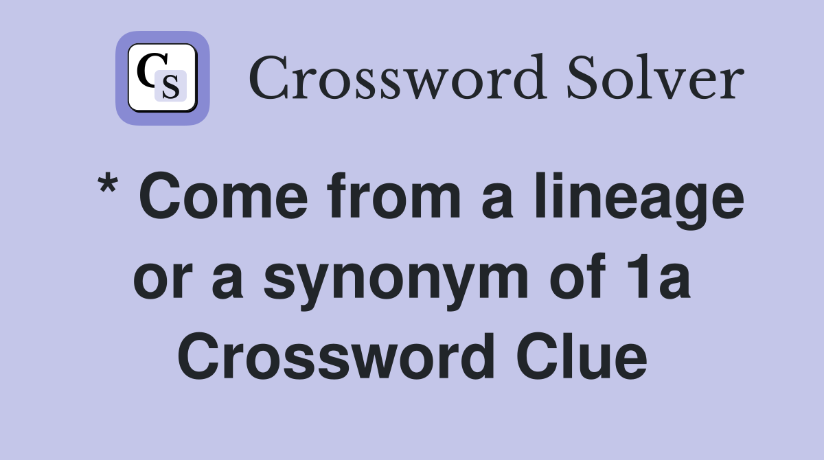 * Come from a lineage or a synonym of 1a Crossword Clue