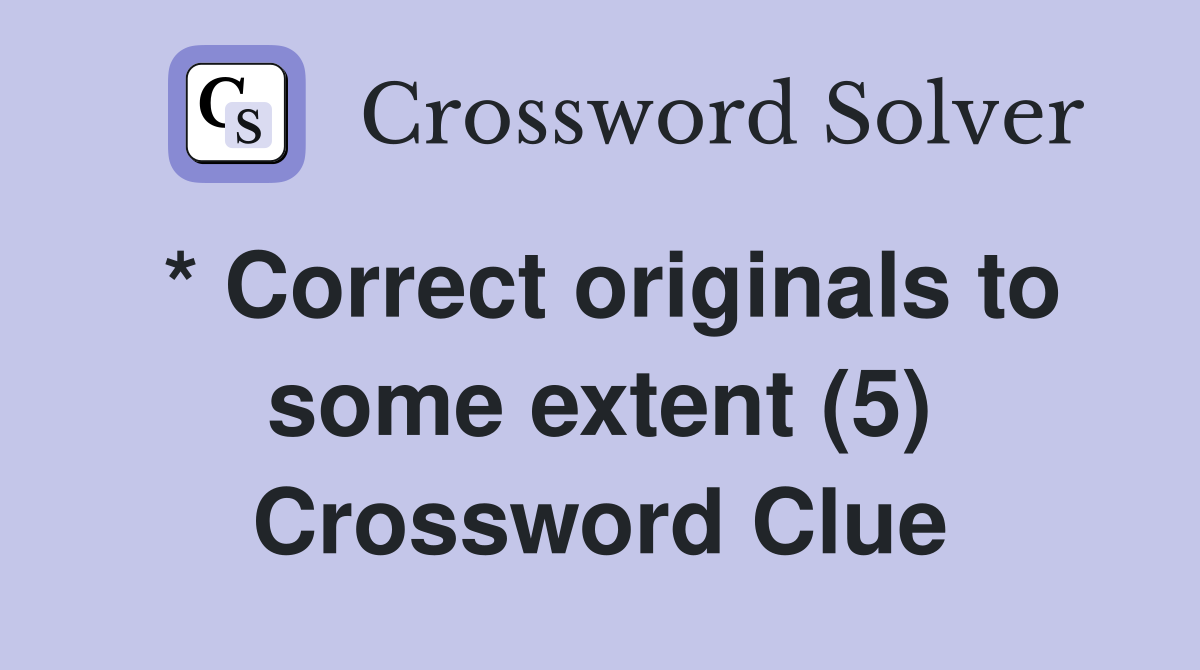 * Correct originals to some extent (5) Crossword Clue