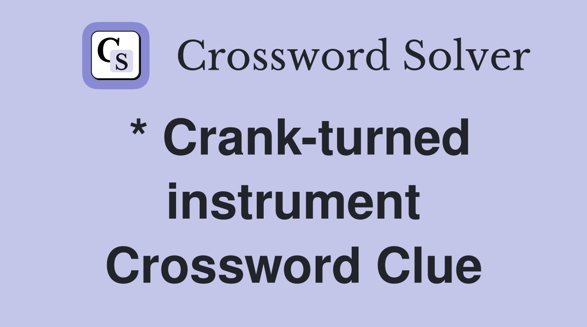 * Crank-turned instrument Crossword Clue