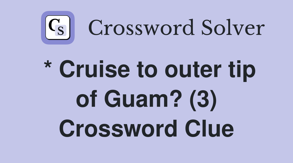 * Cruise to outer tip of Guam? (3) Crossword Clue