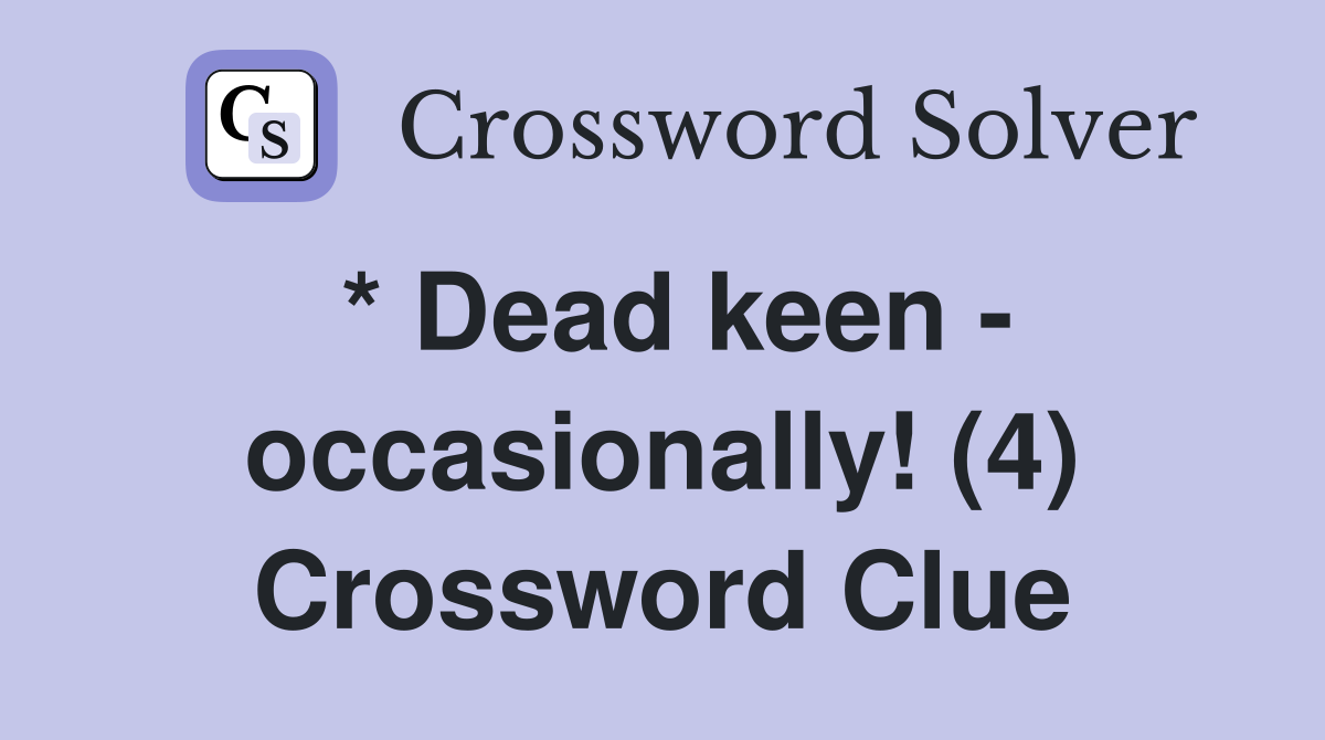 * Dead keen - occasionally! (4) Crossword Clue