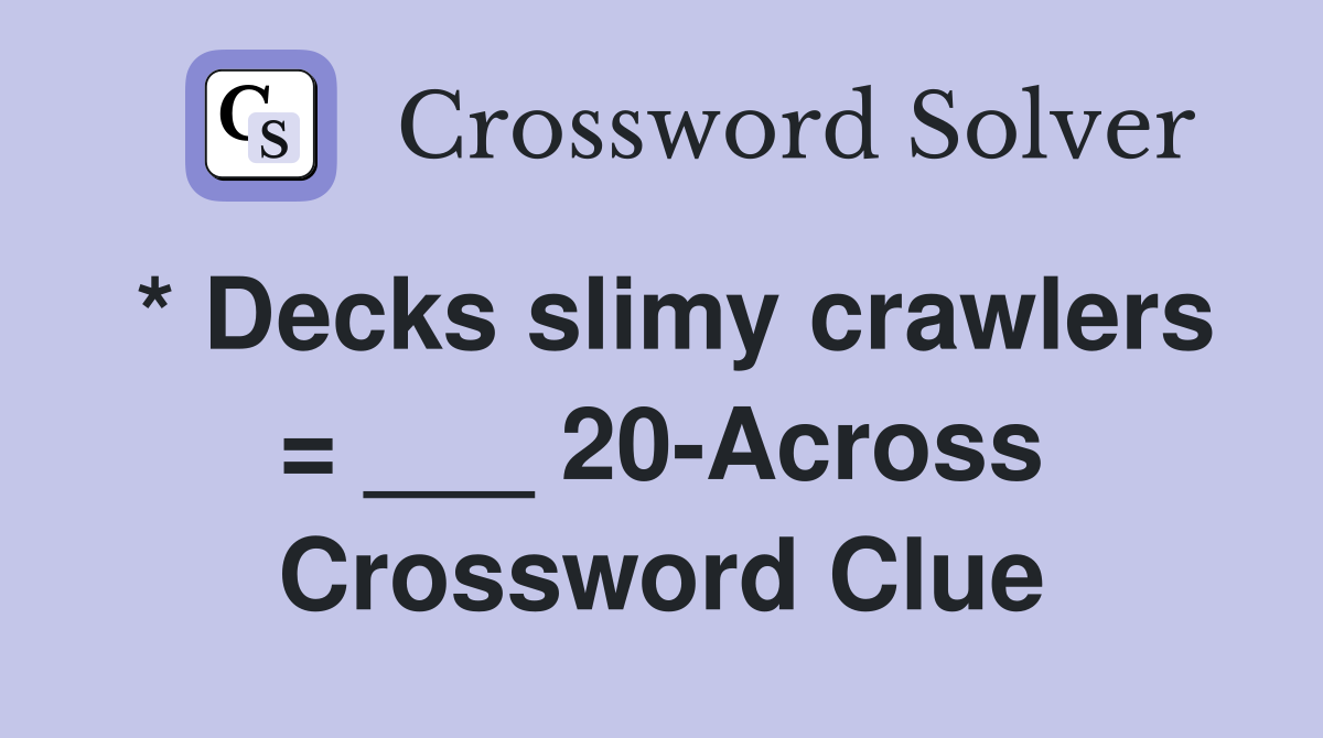 * Decks slimy crawlers = ___ 20-Across Crossword Clue