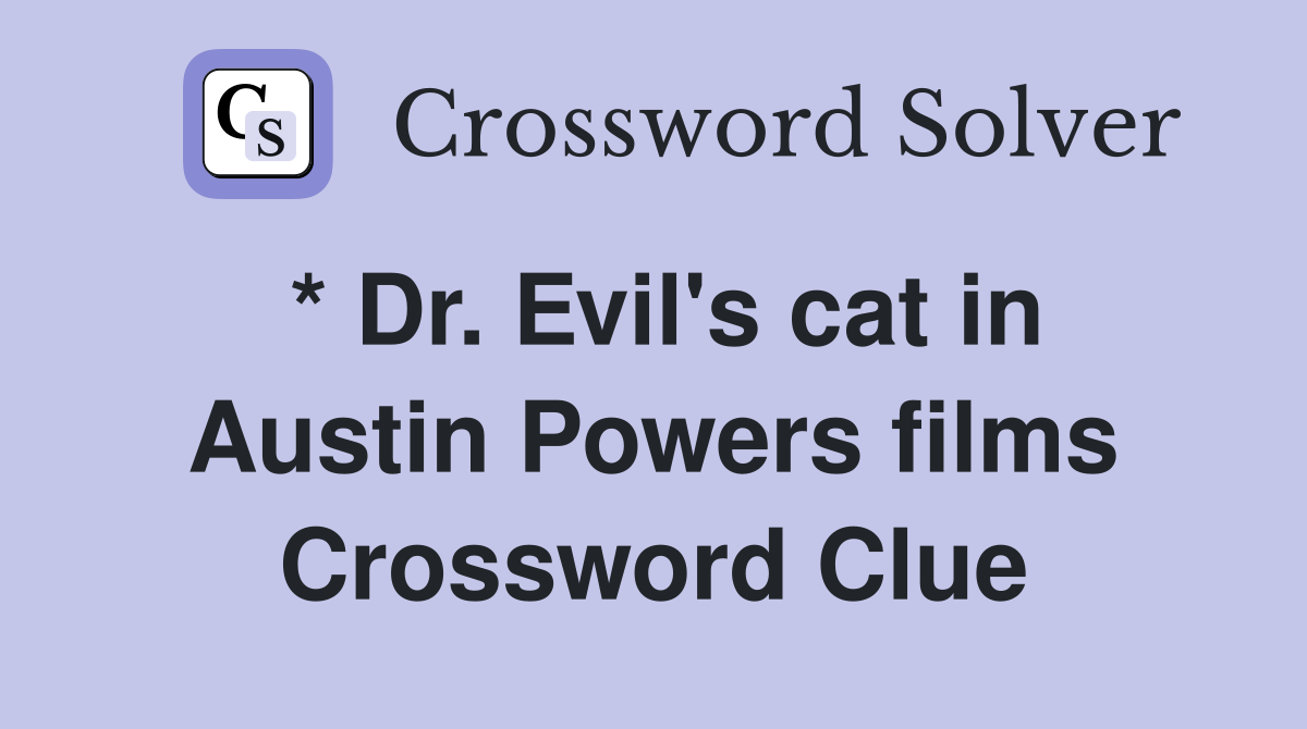 * Dr. Evil's cat in Austin Powers films Crossword Clue