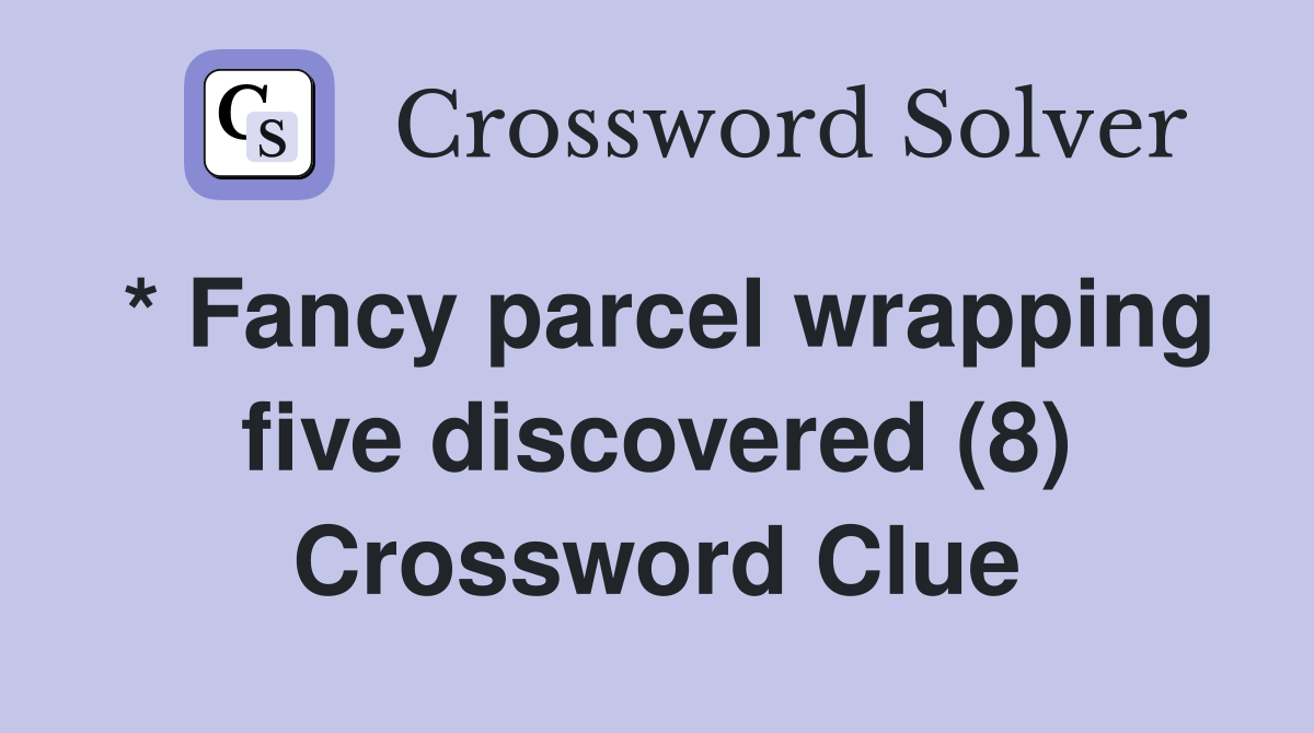 * Fancy parcel wrapping five discovered (8) Crossword Clue