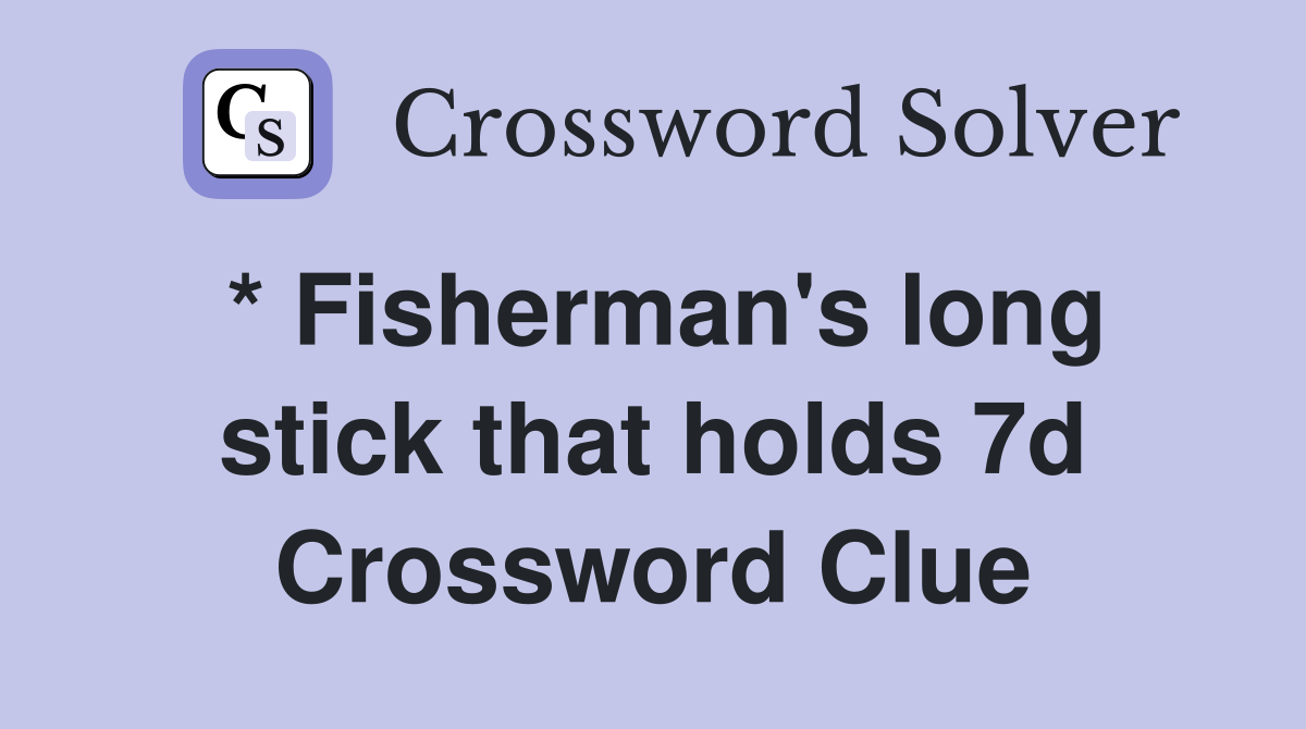 * Fisherman's long stick that holds 7d Crossword Clue