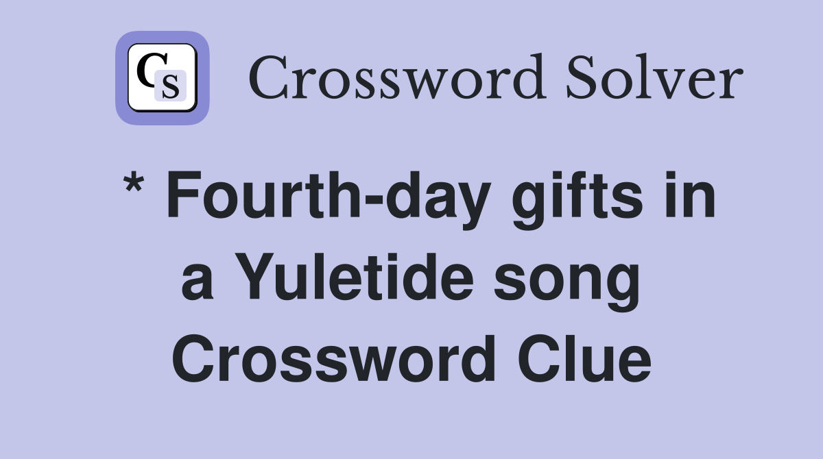 * Fourth-day gifts in a Yuletide song Crossword Clue