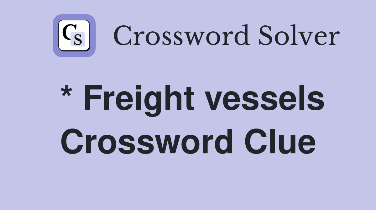 * Freight vessels Crossword Clue