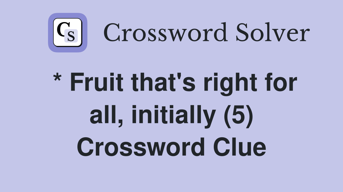 * Fruit that's right for all, initially (5) Crossword Clue