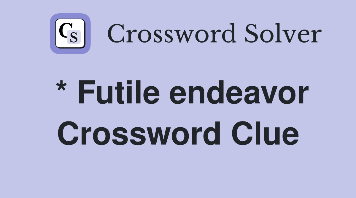 * Futile endeavor Crossword Clue