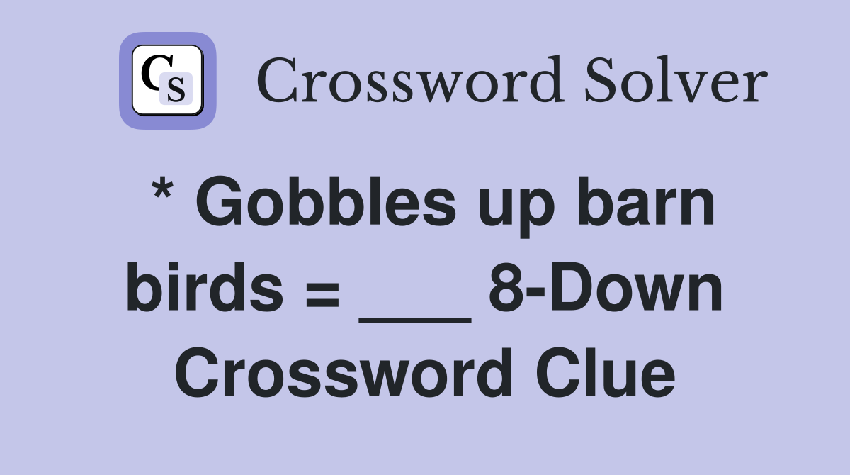 * Gobbles up barn birds = ___ 8-Down Crossword Clue