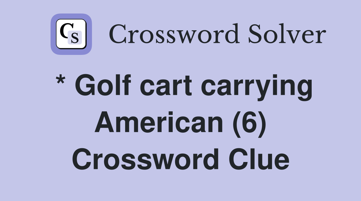* Golf cart carrying American (6) Crossword Clue