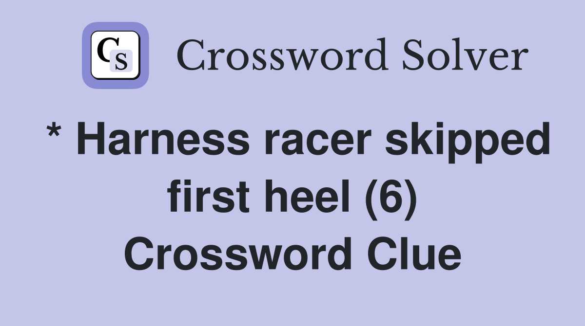 * Harness racer skipped first heel (6) Crossword Clue