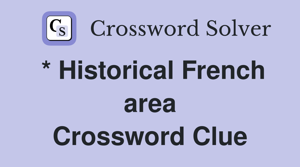 * Historical French area Crossword Clue