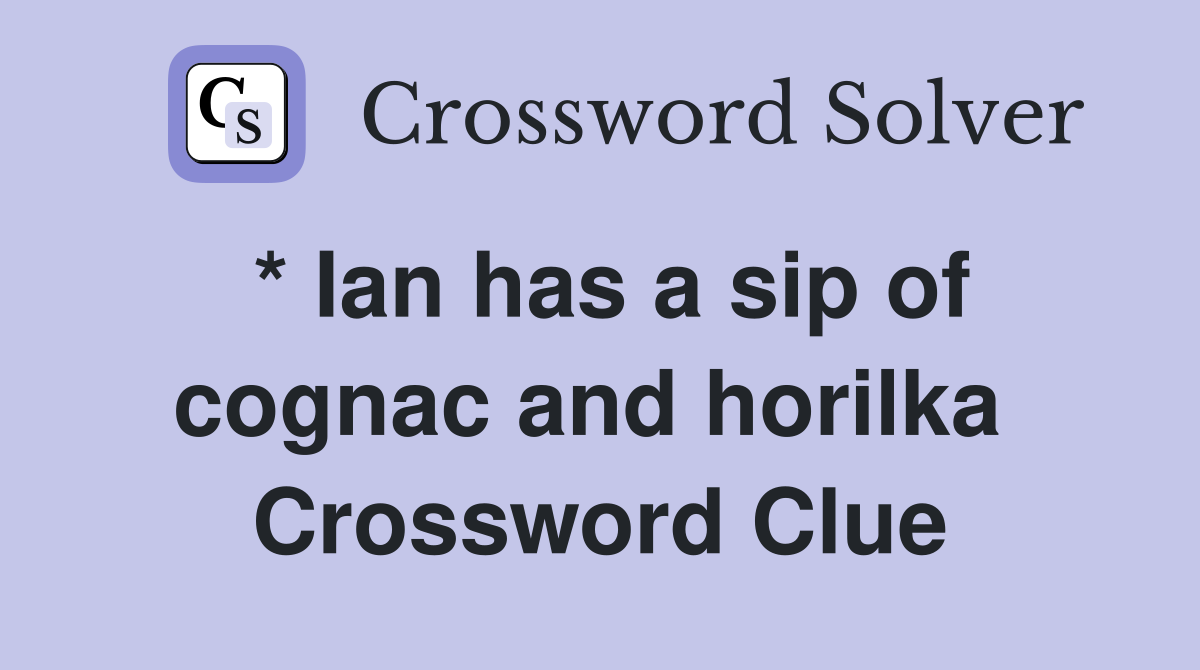 * Ian has a sip of cognac and horilka  Crossword Clue
