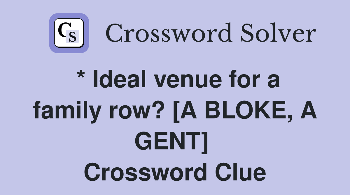 * Ideal venue for a family row? [A BLOKE, A GENT]  Crossword Clue