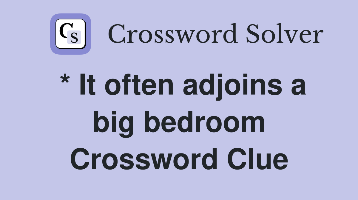 * It often adjoins a big bedroom Crossword Clue