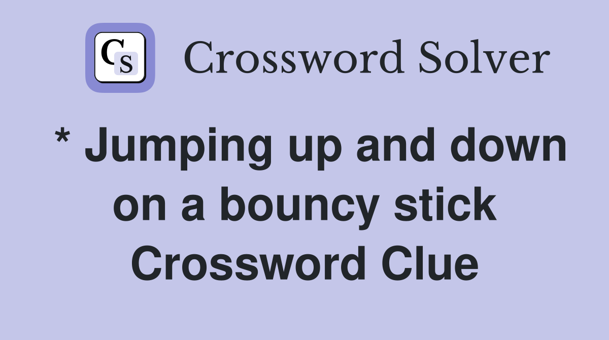 * Jumping up and down on a bouncy stick Crossword Clue