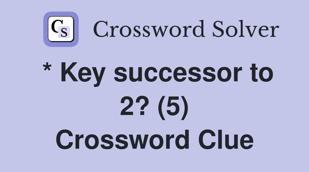 * Key successor to 2? (5) Crossword Clue