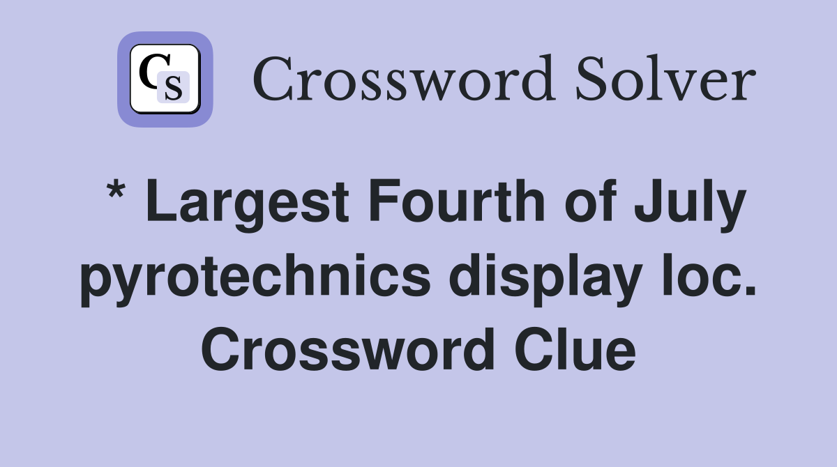 * Largest Fourth of July pyrotechnics display loc. Crossword Clue