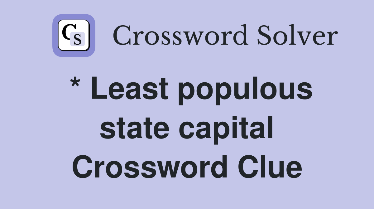 * Least populous state capital Crossword Clue
