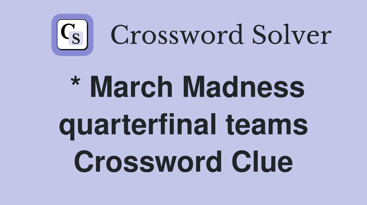 * March Madness quarterfinal teams Crossword Clue