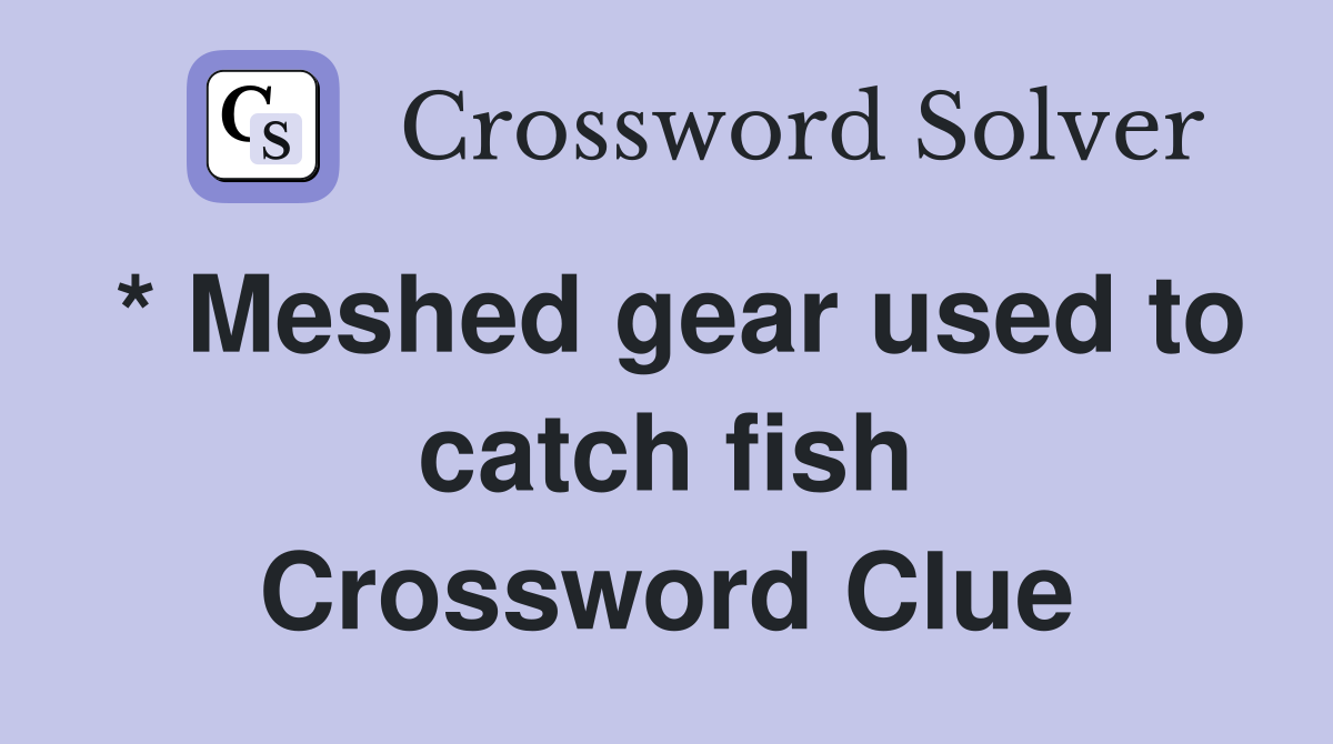 * Meshed gear used to catch fish Crossword Clue