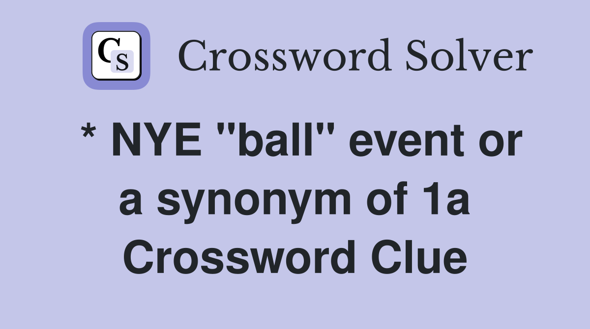 * NYE "ball" event or a synonym of 1a Crossword Clue