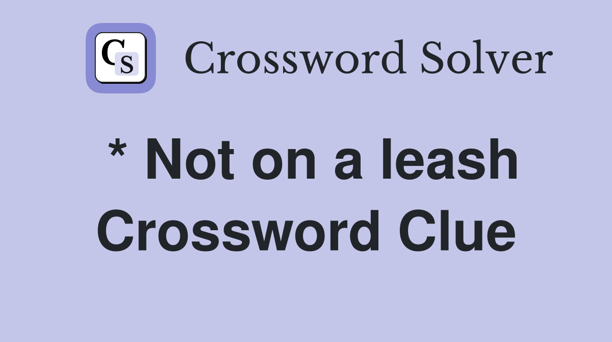 * Not on a leash Crossword Clue