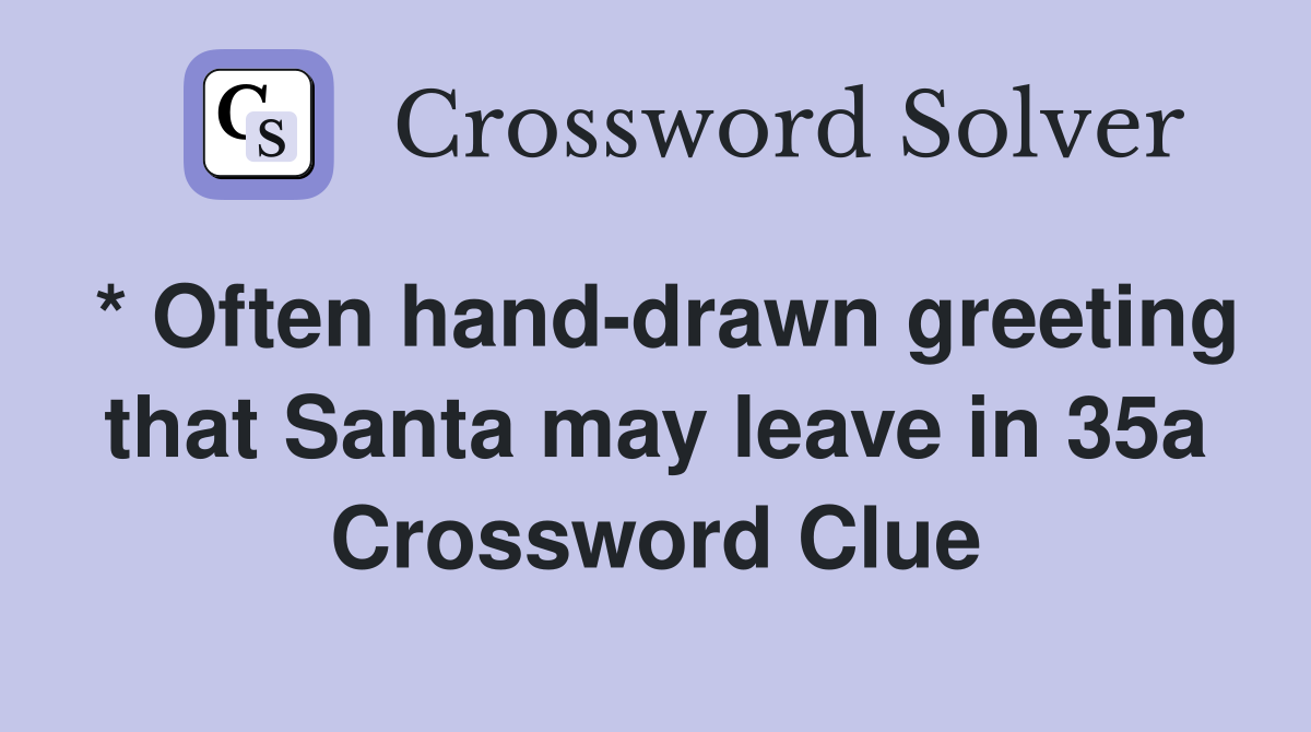 * Often hand-drawn greeting that Santa may leave in 35a Crossword Clue