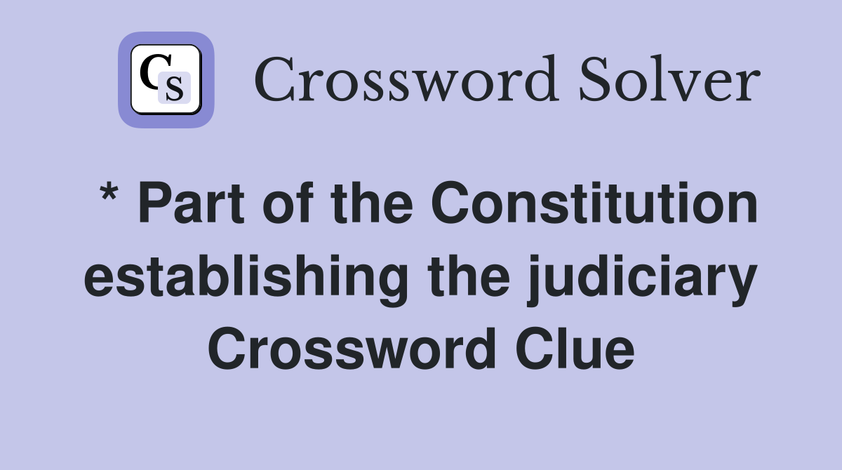 * Part of the Constitution establishing the judiciary Crossword Clue