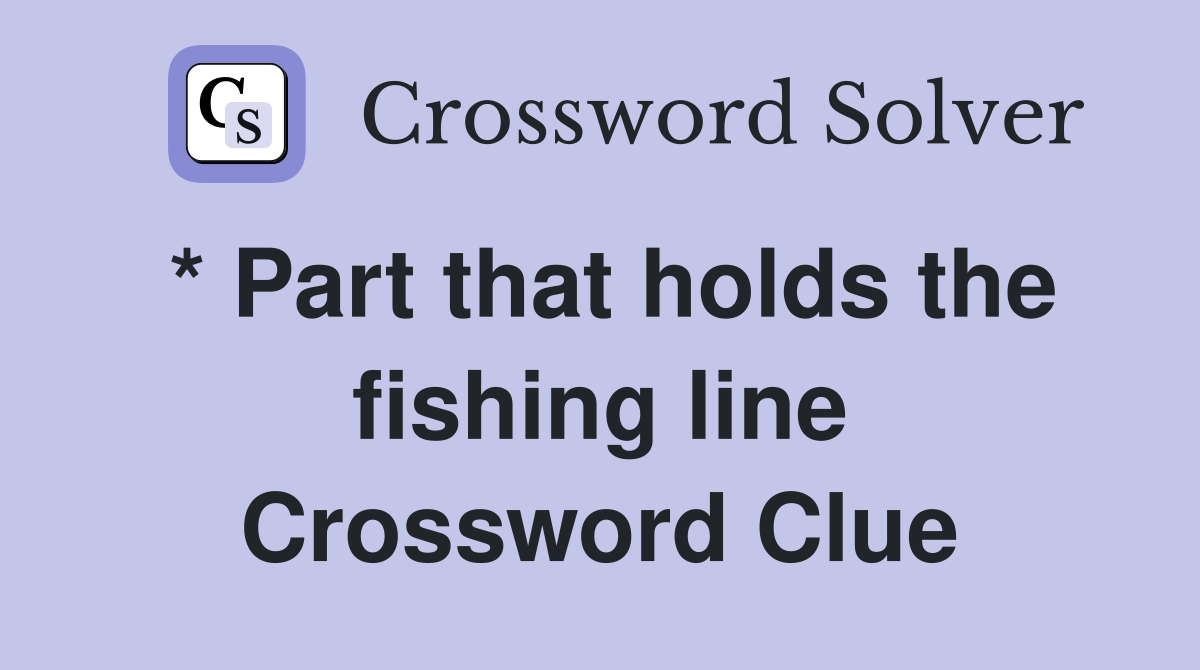 * Part that holds the fishing line Crossword Clue