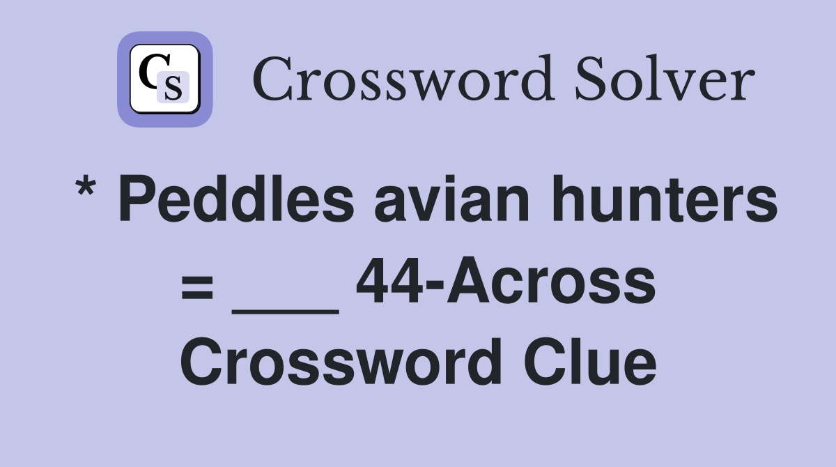 * Peddles avian hunters = ___ 44-Across Crossword Clue
