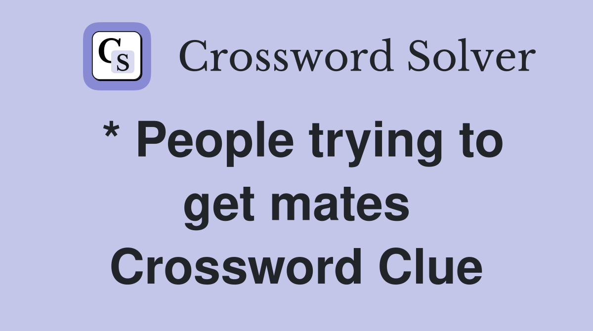 * People trying to get mates Crossword Clue