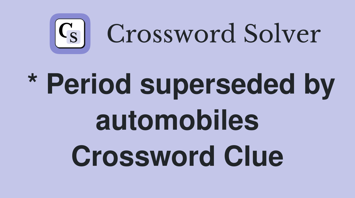 * Period superseded by automobiles Crossword Clue