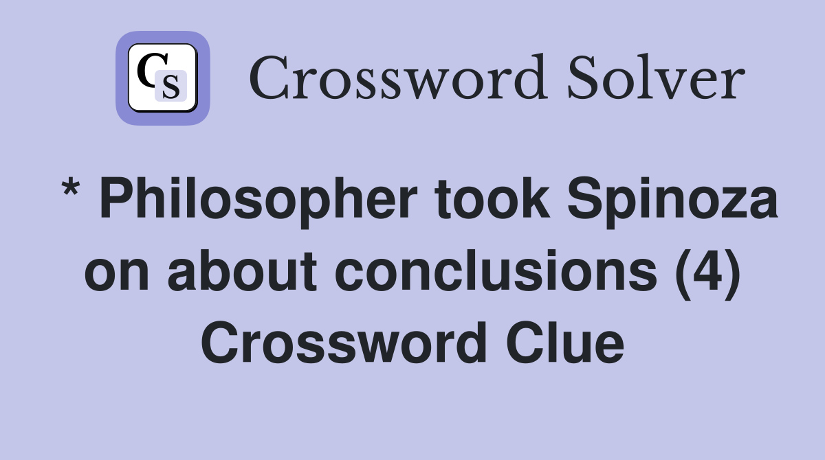 * Philosopher took Spinoza on about conclusions (4) Crossword Clue