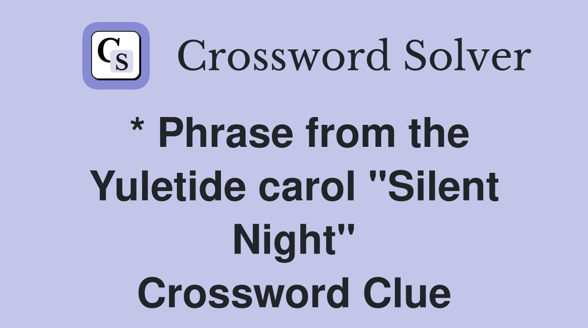 * Phrase from the Yuletide carol "Silent Night" Crossword Clue