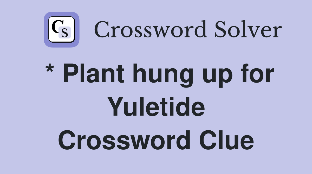 * Plant hung up for Yuletide Crossword Clue