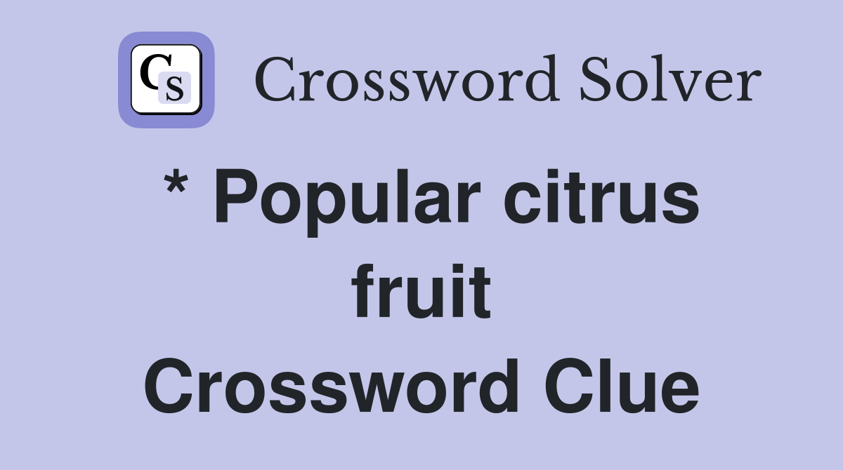 * Popular citrus fruit Crossword Clue