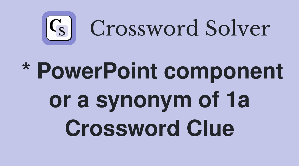 * PowerPoint component or a synonym of 1a Crossword Clue