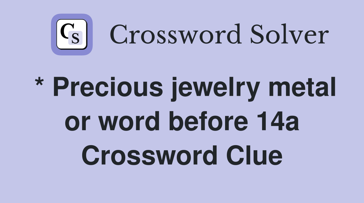 * Precious jewelry metal or word before 14a Crossword Clue
